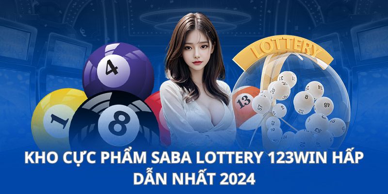 Giải trí hấp dẫn với loạt cực phẩm top 1 tại Saba Lottery 123Win