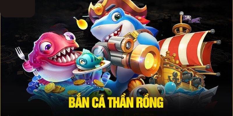 Bắn cá Thần Rồng